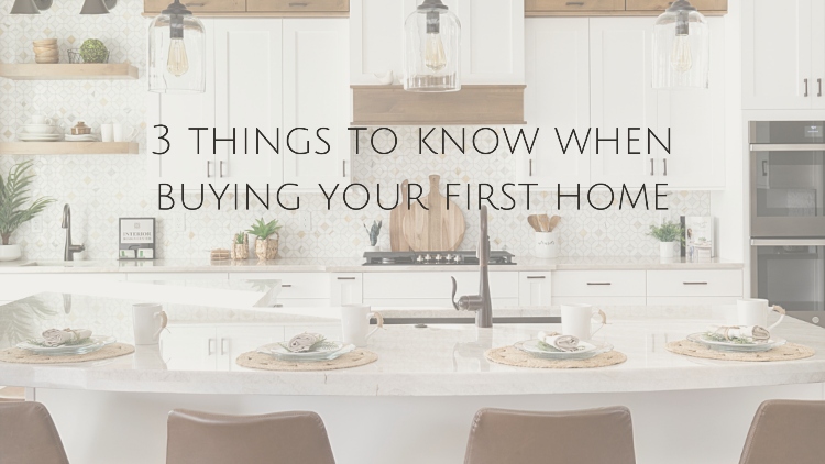 Buying Your First Home?  Know These 3 Things